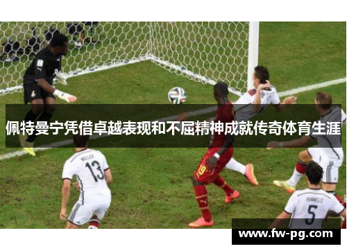 佩特曼宁凭借卓越表现和不屈精神成就传奇体育生涯 佩特曼宁凭借卓越表现和不屈精神成就传奇体育生涯