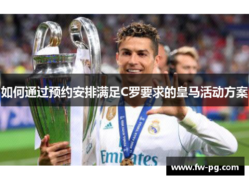 如何通过预约安排满足C罗要求的皇马活动方案