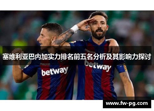 塞维利亚巴内加实力排名前五名分析及其影响力探讨