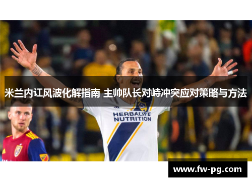米兰内讧风波化解指南 主帅队长对峙冲突应对策略与方法