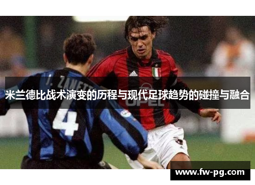 米兰德比战术演变的历程与现代足球趋势的碰撞与融合