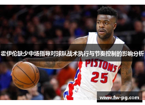 霍伊伦缺少中场指导对球队战术执行与节奏控制的影响分析 霍伊伦缺少中场指导对球队战术执行与节奏控制的影响分析