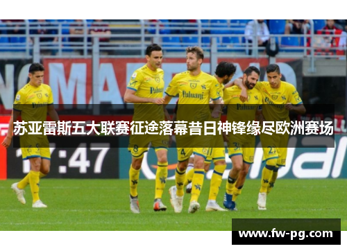苏亚雷斯五大联赛征途落幕昔日神锋缘尽欧洲赛场 苏亚雷斯五大联赛征途落幕昔日神锋缘尽欧洲赛场