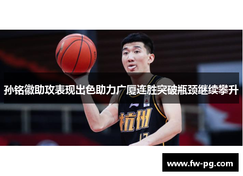 孙铭徽助攻表现出色助力广厦连胜突破瓶颈继续攀升